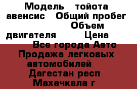  › Модель ­ тойота авенсис › Общий пробег ­ 165 000 › Объем двигателя ­ 24 › Цена ­ 430 000 - Все города Авто » Продажа легковых автомобилей   . Дагестан респ.,Махачкала г.